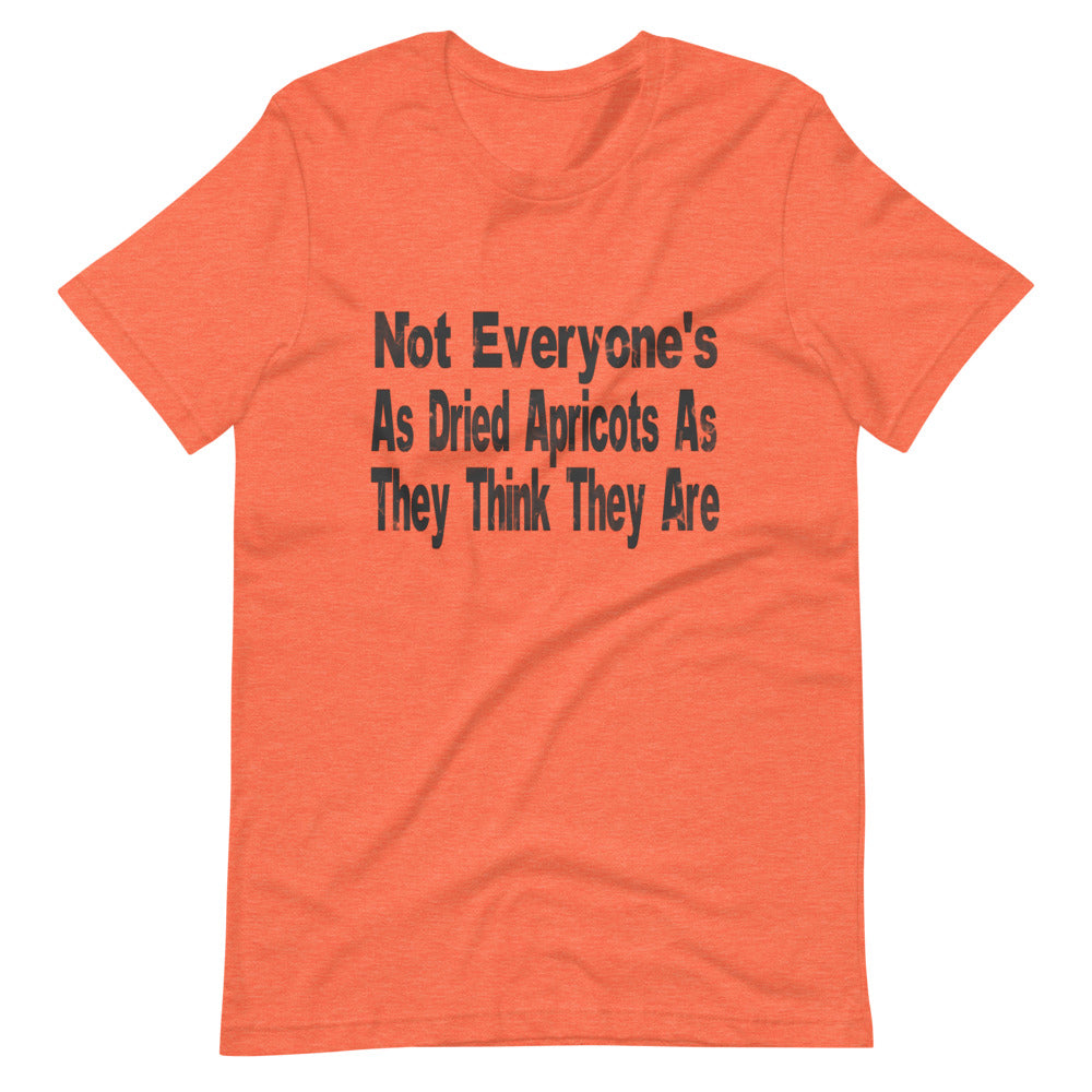 Free The Happy - Not Every''s As Dried Apricots - Short-Sleeve Unisex T-Shirt